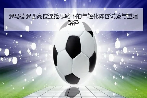 罗马德罗西高位逼抢思路下的年轻化阵容试验与重建路径